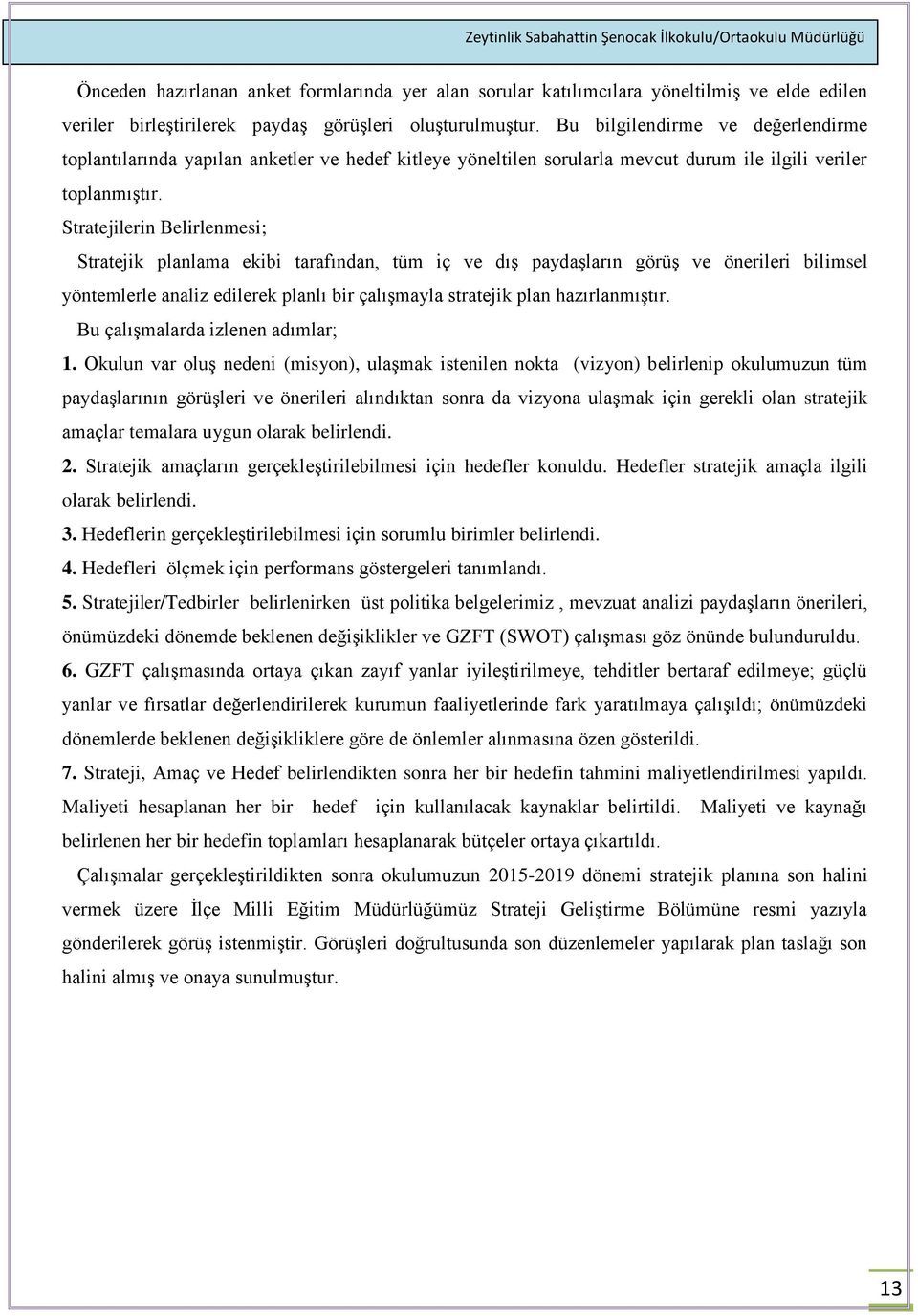 Stratejilerin Belirlenmesi; Stratejik planlama ekibi tarafından, tüm iç ve dış paydaşların görüş ve önerileri bilimsel yöntemlerle analiz edilerek planlı bir çalışmayla stratejik plan hazırlanmıştır.