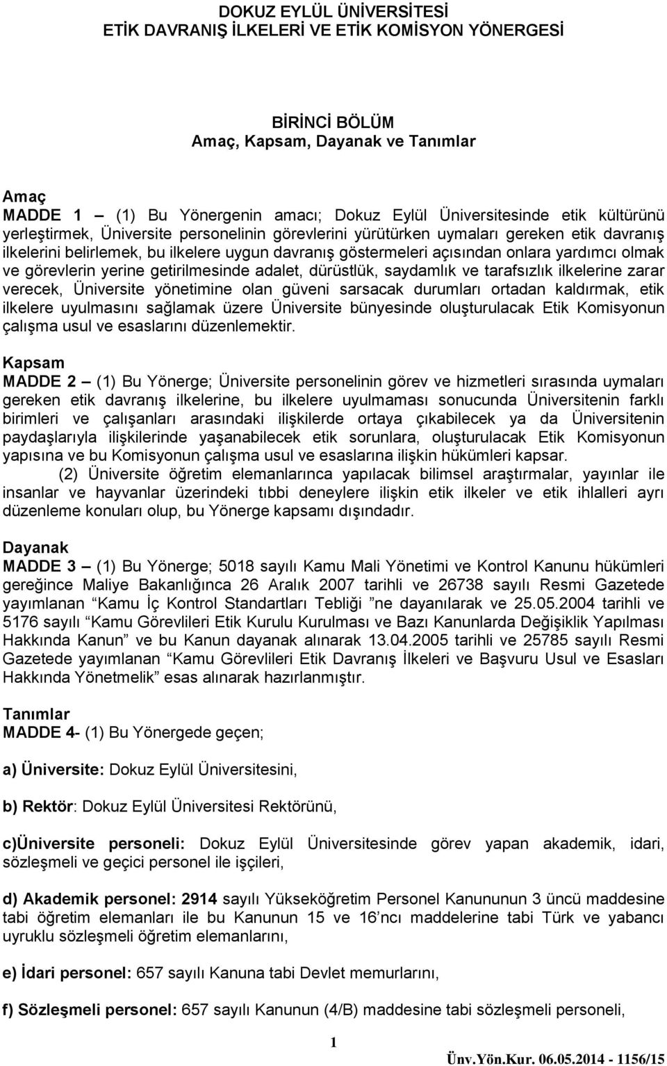 görevlerin yerine getirilmesinde adalet, dürüstlük, saydamlık ve tarafsızlık ilkelerine zarar verecek, Üniversite yönetimine olan güveni sarsacak durumları ortadan kaldırmak, etik ilkelere uyulmasını