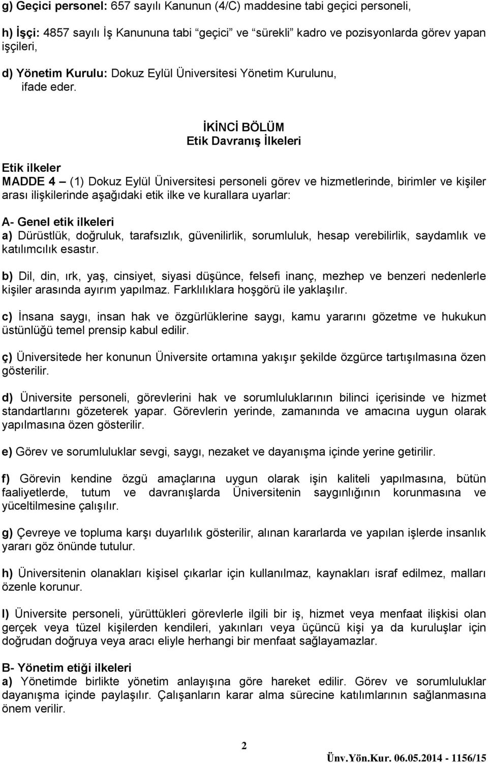 İKİNCİ BÖLÜM Etik Davranış İlkeleri Etik ilkeler MADDE 4 (1) Dokuz Eylül Üniversitesi personeli görev ve hizmetlerinde, birimler ve kişiler arası ilişkilerinde aşağıdaki etik ilke ve kurallara