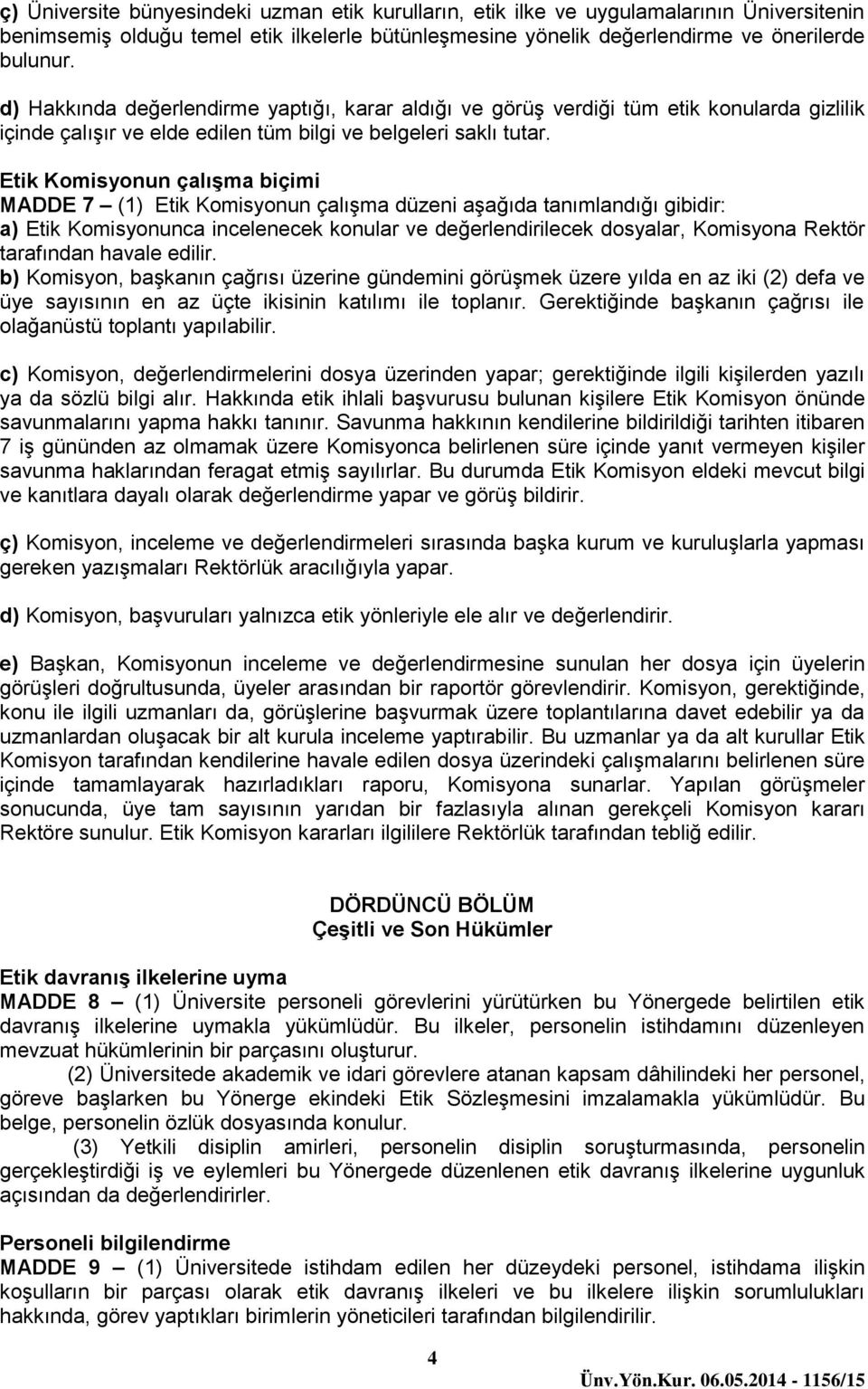 Etik Komisyonun çalışma biçimi MADDE 7 (1) Etik Komisyonun çalışma düzeni aşağıda tanımlandığı gibidir: a) Etik Komisyonunca incelenecek konular ve değerlendirilecek dosyalar, Komisyona Rektör