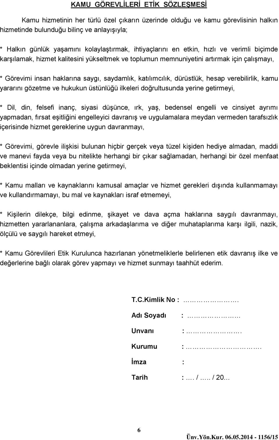 saydamlık, katılımcılık, dürüstlük, hesap verebilirlik, kamu yararını gözetme ve hukukun üstünlüğü ilkeleri doğrultusunda yerine getirmeyi, * Dil, din, felsefi inanç, siyasi düşünce, ırk, yaş,