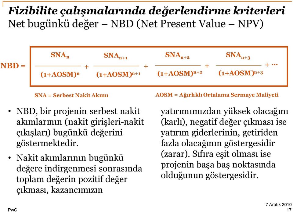 Nakit akımlarının bugünkü değere indirgenmesi sonrasında toplam değerin pozitif değer çıkması, kazancımızın SNA = Serbest Nakit Akımı AOSM = AğırlıklıOrtalama Sermaye