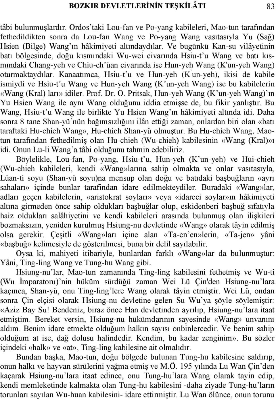 Ve bugünkü Kan-su vilâyetinin batı bölgesinde, doğu kısmındaki Wu-wei civarında Hsiu-t u Wang ve batı kısmındaki Chang-yeh ve Chiu-ch üan civarında ise Hun-yeh Wang (K'un-yeh Wang) oturmaktaydılar.