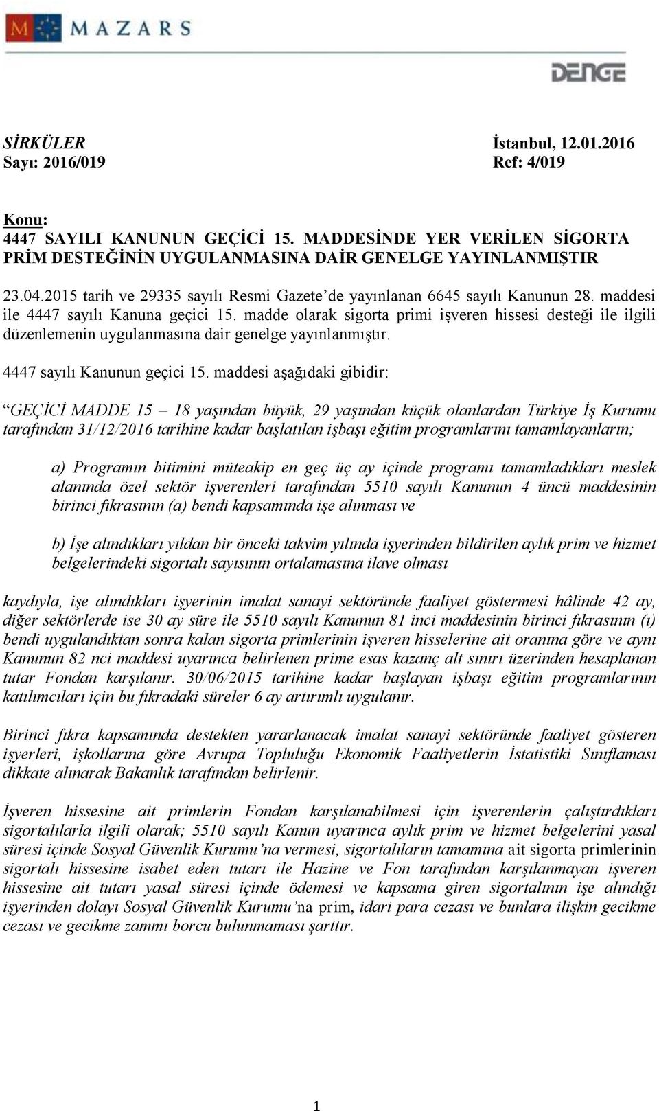 madde olarak sigorta primi işveren hissesi desteği ile ilgili düzenlemenin uygulanmasına dair genelge yayınlanmıştır. 4447 sayılı Kanunun geçici 15.