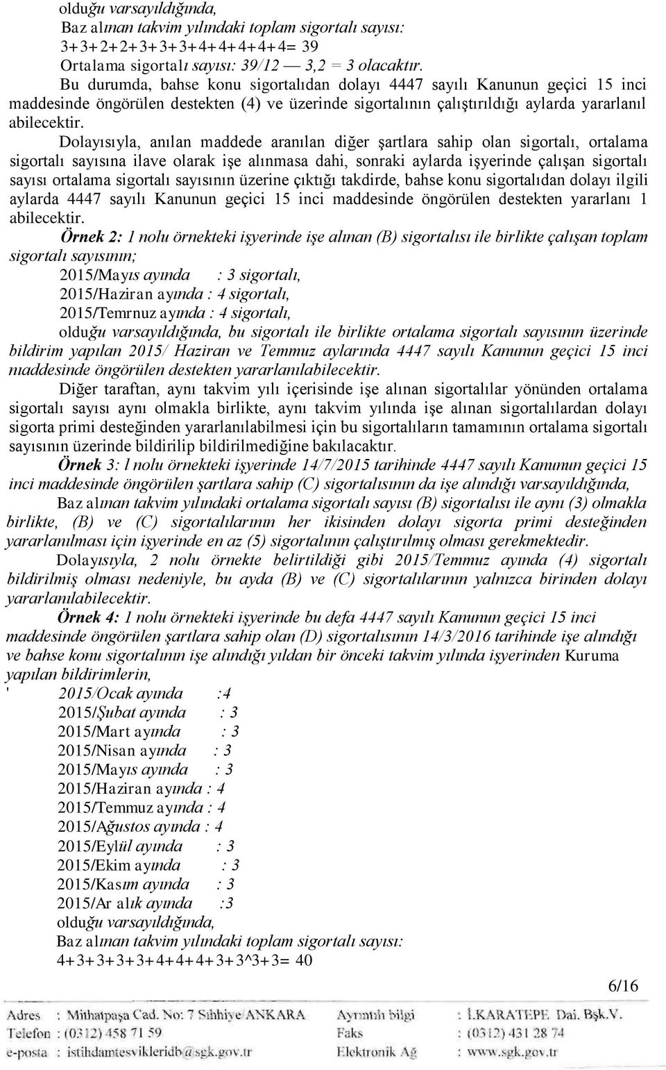 Dolayısıyla, anılan maddede aranılan diğer şartlara sahip olan sigortalı, ortalama sigortalı sayısına ilave olarak işe alınmasa dahi, sonraki aylarda işyerinde çalışan sigortalı sayısı ortalama