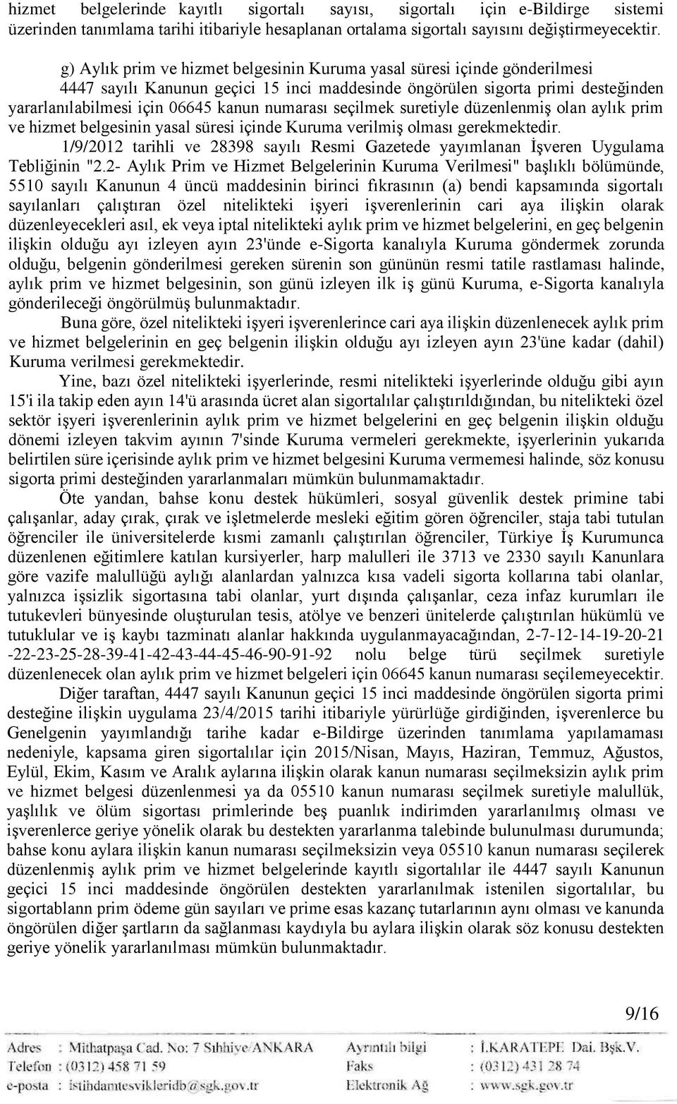 numarası seçilmek suretiyle düzenlenmiş olan aylık prim ve hizmet belgesinin yasal süresi içinde Kuruma verilmiş olması gerekmektedir.