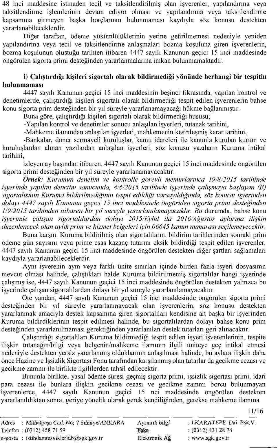 Diğer taraftan, ödeme yükümlülüklerinin yerine getirilmemesi nedeniyle yeniden yapılandırma veya tecil ve taksitlendirme anlaşmaları bozma koşuluna giren işverenlerin, bozma koşulunun oluştuğu