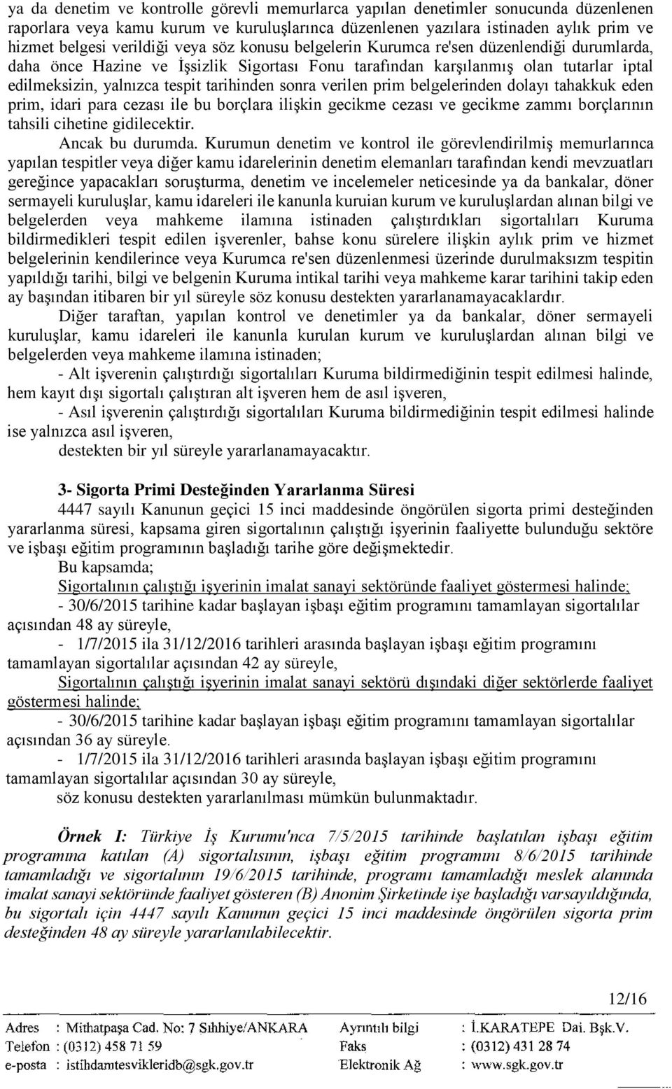 sonra verilen prim belgelerinden dolayı tahakkuk eden prim, idari para cezası ile bu borçlara ilişkin gecikme cezası ve gecikme zammı borçlarının tahsili cihetine gidilecektir. Ancak bu durumda.