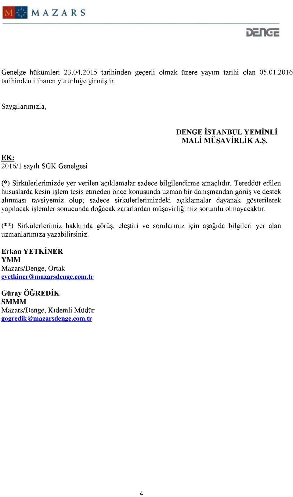 Tereddüt edilen hususlarda kesin işlem tesis etmeden önce konusunda uzman bir danışmandan görüş ve destek alınması tavsiyemiz olup; sadece sirkülerlerimizdeki açıklamalar dayanak gösterilerek