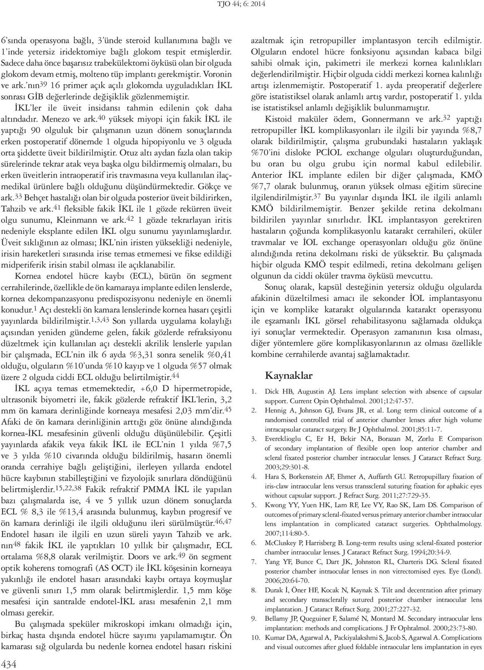 nın 39 16 primer açık açılı glokomda uyguladıkları İKL sonrası GİB değerlerinde değişiklik gözlenmemiştir. İKL ler ile üveit insidansı tahmin edilenin çok daha altındadır. Menezo ve ark.