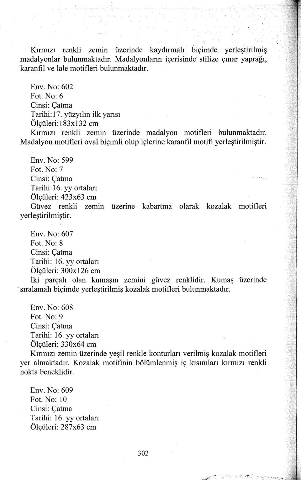 Madalyon motifleri oval biçimli olup içlerine karanfil motifi yerleştirilmiştir. Env. No: 599 Pot. No: 7 Ölçüleri: 423x63 cm Güvez renkli zernın yerleştirilmiştir.