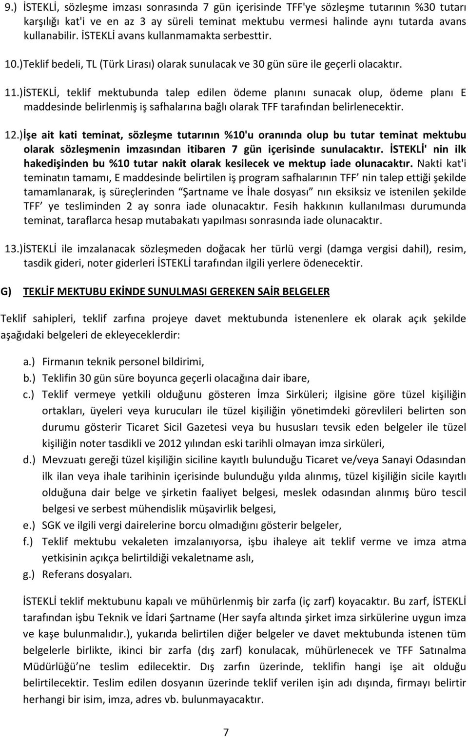 ) İSTEKLİ, teklif mektubunda talep edilen ödeme planını sunacak olup, ödeme planı E maddesinde belirlenmiş iş safhalarına bağlı olarak TFF tarafından belirlenecektir. 12.