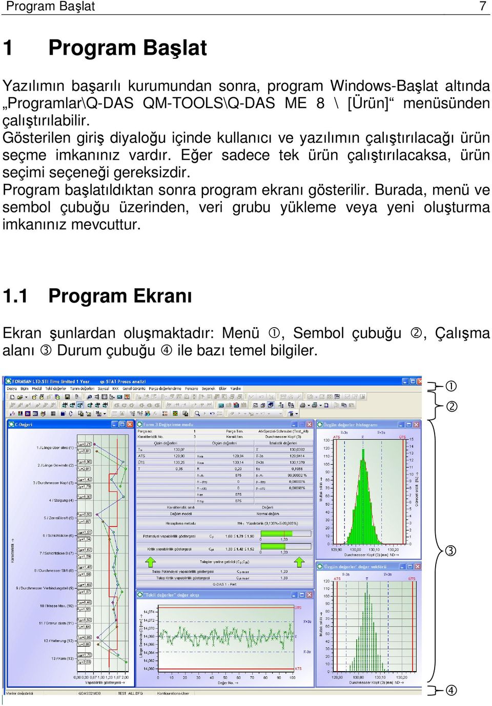 Eğer sadece tek ürün çalıştırılacaksa, ürün seçimi seçeneği gereksizdir. Program başlatıldıktan sonra program ekranı gösterilir.