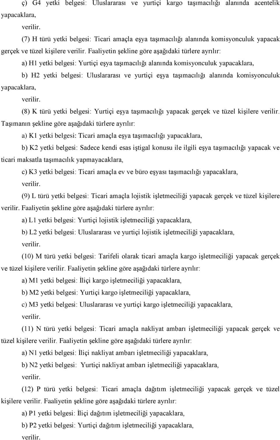 Faaliyetin şekline göre aşağıdaki türlere ayrılır: a) H1 yetki belgesi: Yurtiçi eşya taşımacılığı alanında komisyonculuk yapacaklara, b) H2 yetki belgesi: Uluslararası ve yurtiçi eşya taşımacılığı