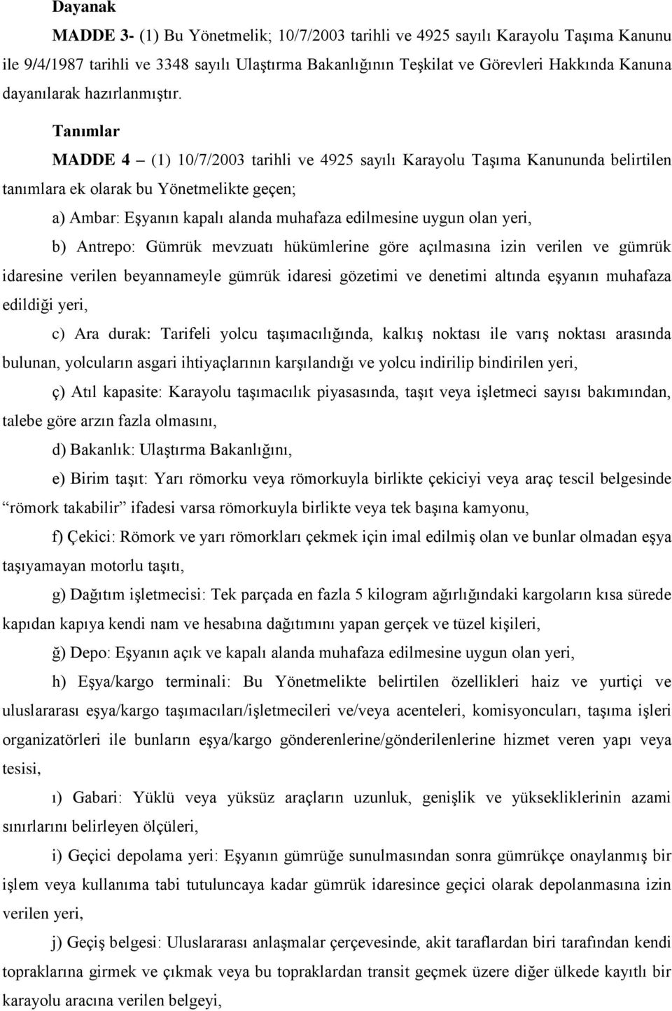 Tanımlar MADDE 4 (1) 10/7/2003 tarihli ve 4925 sayılı Karayolu Taşıma Kanununda belirtilen tanımlara ek olarak bu Yönetmelikte geçen; a) Ambar: Eşyanın kapalı alanda muhafaza edilmesine uygun olan