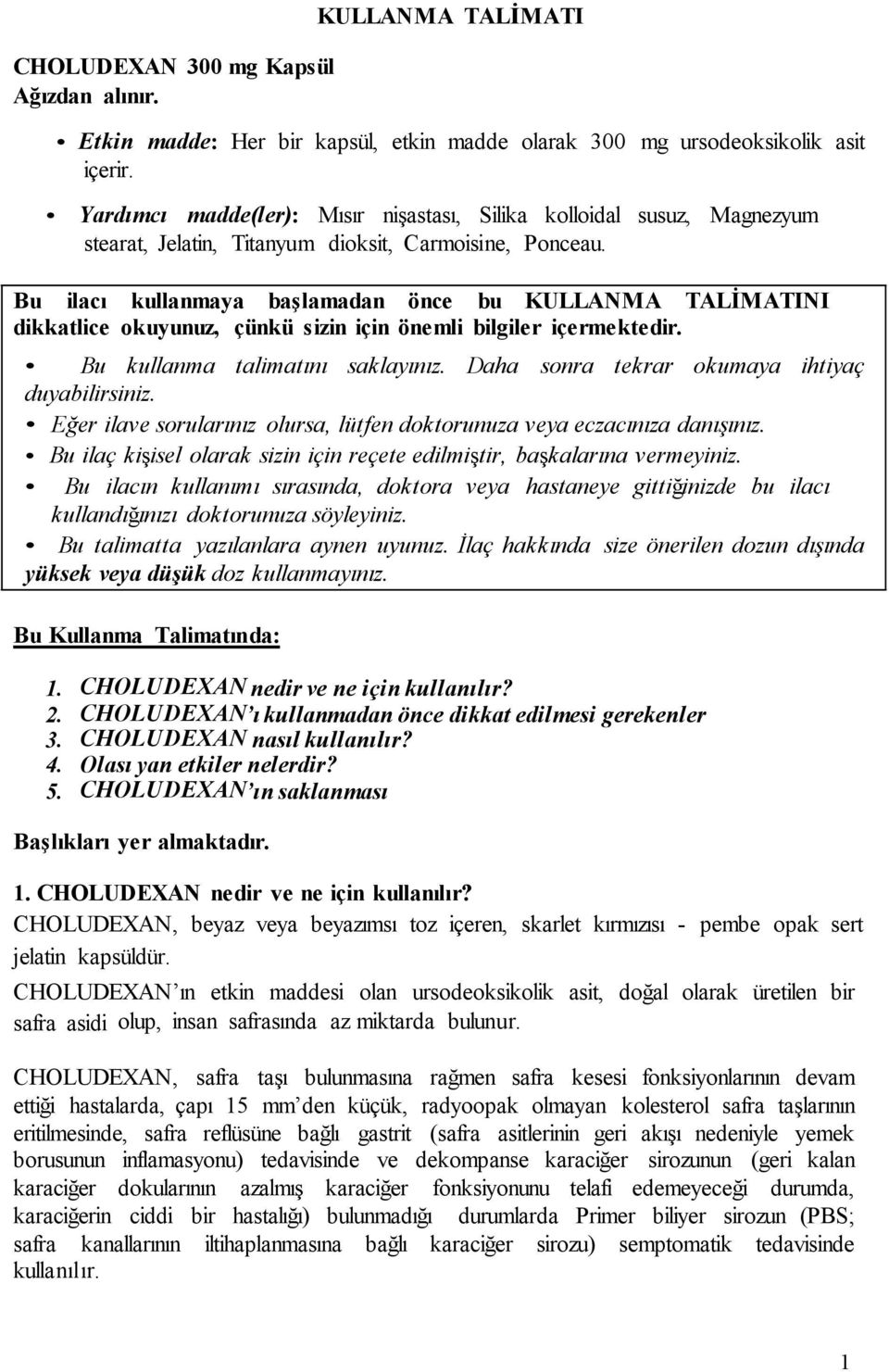 Bu ilacı kullanmaya başlamadan önce bu KULLANMA TALİMATINI dikkatlice okuyunuz, çünkü sizin için önemli bilgiler içermektedir. Bu kullanma talimatını saklayınız.