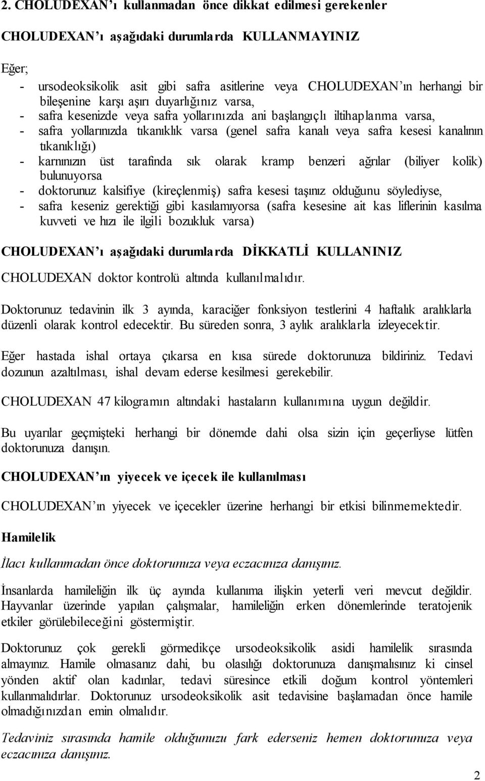 kanalının tıkanıklığı) - karnınızın üst tarafında sık olarak kramp benzeri ağrılar (biliyer kolik) bulunuyorsa - doktorunuz kalsifiye (kireçlenmiş) safra kesesi taşınız olduğunu söylediyse, - safra