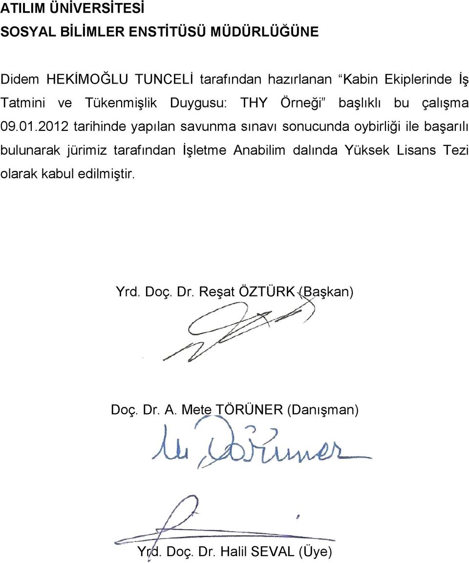 2012 tarihinde yapılan savunma sınavı sonucunda oybirliği ile baģarılı bulunarak jürimiz tarafından ĠĢletme Anabilim