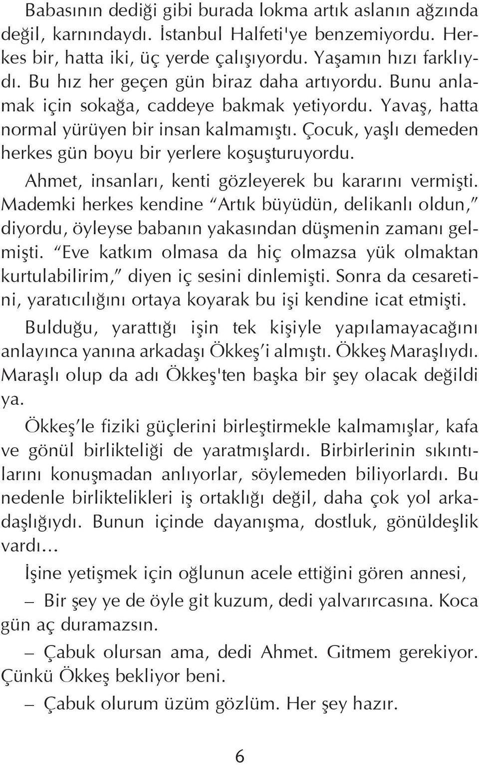 Çocuk, yaþlý demeden herkes gün boyu bir yerlere koþuþturuyordu. Ahmet, insanlarý, kenti gözleyerek bu kararýný vermiþti.