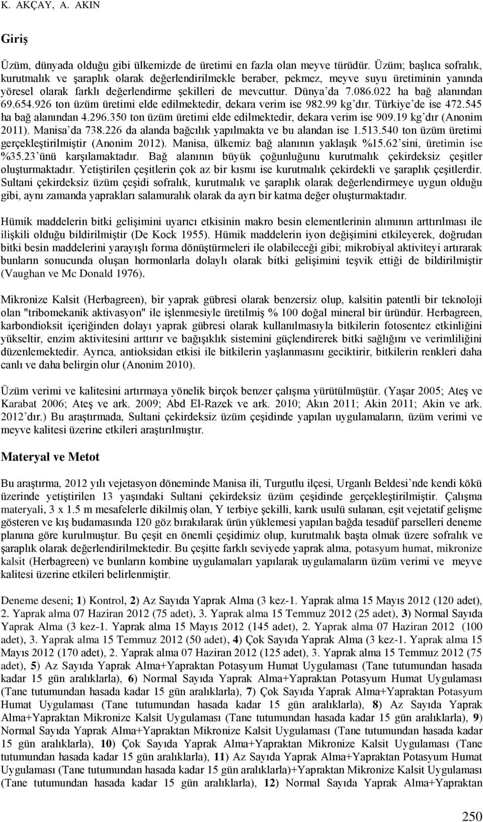 022 ha bağ alanından 69.654.926 ton üzüm üretimi elde edilmektedir, dekara verim ise 982.99 kg dır. Türkiye de ise 472.545 ha bağ alanından 4.296.