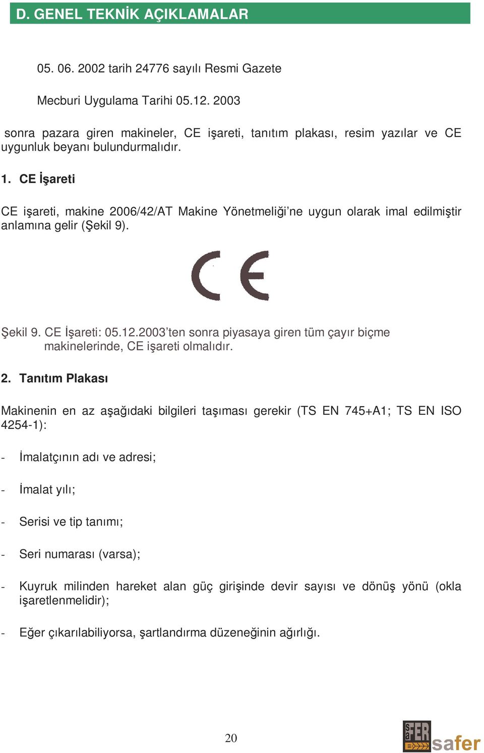 CE Đşareti CE işareti, makine 2006/42/AT Makine Yönetmeliği ne uygun olarak imal edilmiştir anlamına gelir (Şekil 9). Şekil 9. CE Đşareti: 05.12.