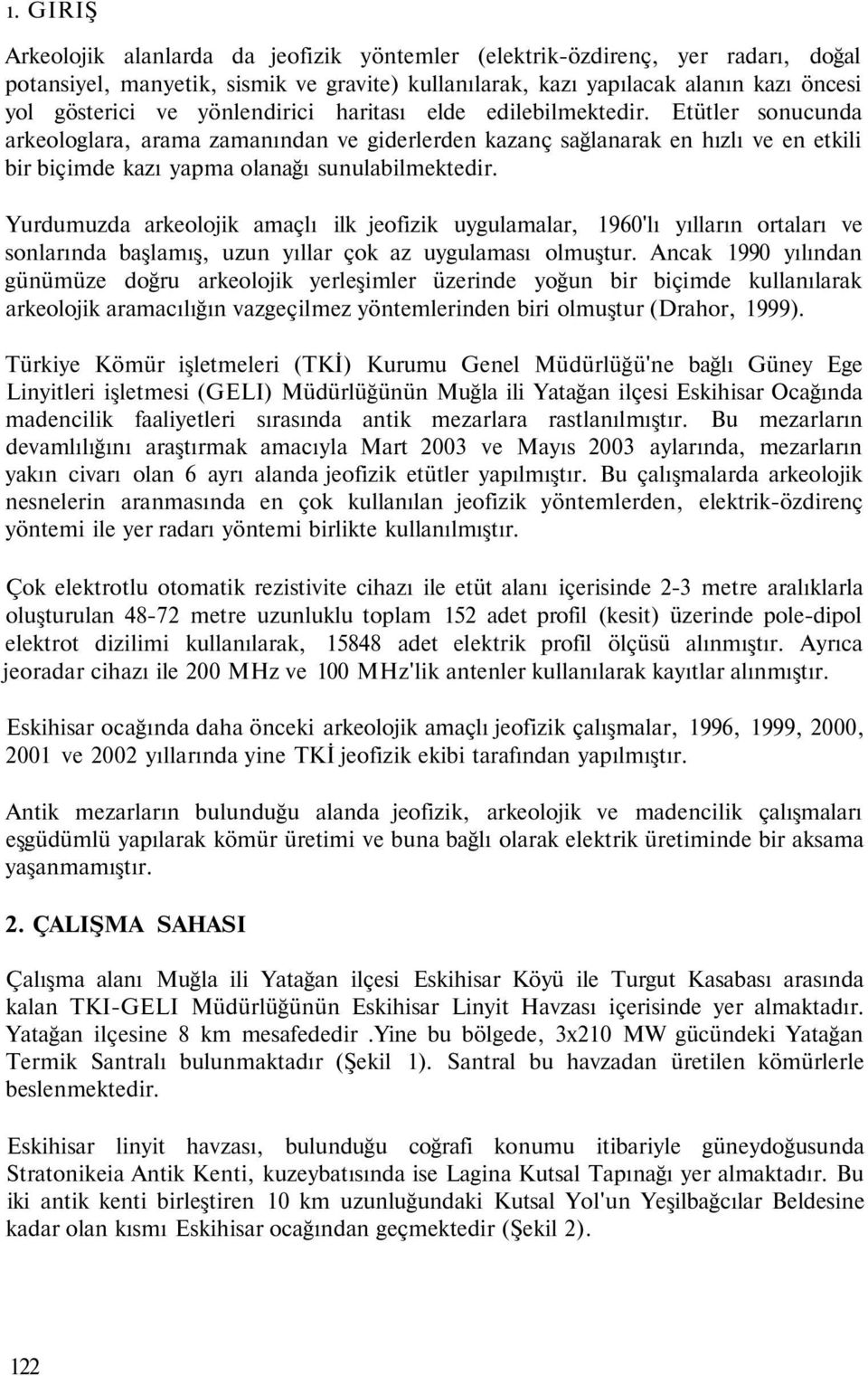 Yurdumuzda arkeolojik amaçlı ilk jeofizik uygulamalar, 1960'lı yılların ortaları ve sonlarında başlamış, uzun yıllar çok az uygulaması olmuştur.