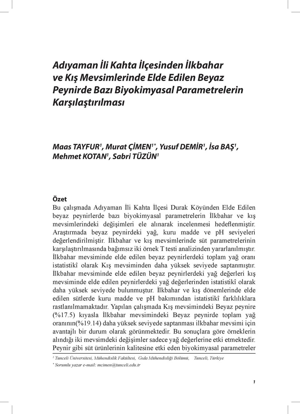 alınarak incelenmesi hedeflenmiştir. Araştırmada beyaz peynirdeki yağ, kuru madde ve ph seviyeleri değerlendirilmiştir.