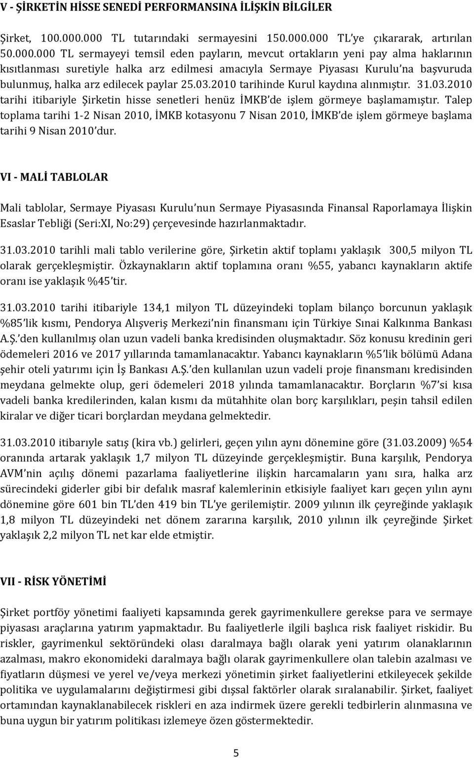 edilmesi amacıyla Sermaye Piyasası Kurulu na başvuruda bulunmuş, halka arz edilecek paylar 25.03.2010 tarihinde Kurul kaydına alınmıştır. 31.03.2010 tarihi itibariyle Şirketin hisse senetleri henüz İMKB de işlem görmeye başlamamıştır.