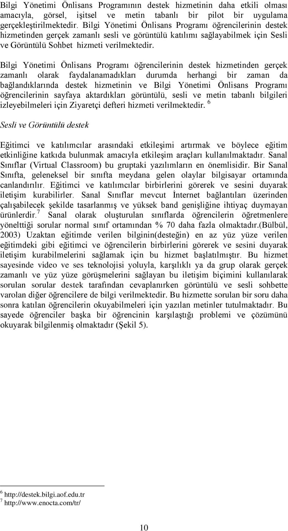 Bilgi Yönetimi Önlisans Programı öğrencilerinin destek hizmetinden gerçek zamanlı olarak faydalanamadıkları durumda herhangi bir zaman da bağlandıklarında destek hizmetinin ve Bilgi Yönetimi Önlisans