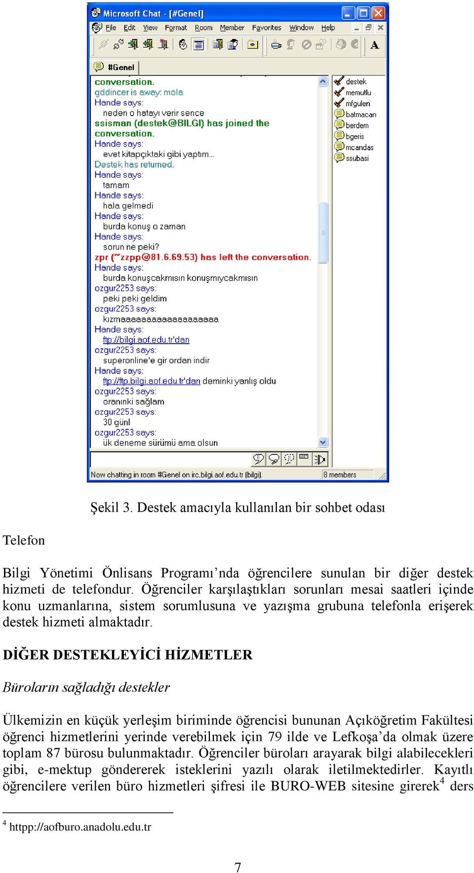 DİĞER DESTEKLEYİCİ HİZMETLER Büroların sağladığı destekler Ülkemizin en küçük yerleşim biriminde öğrencisi bununan Açıköğretim Fakültesi öğrenci hizmetlerini yerinde verebilmek için 79 ilde ve