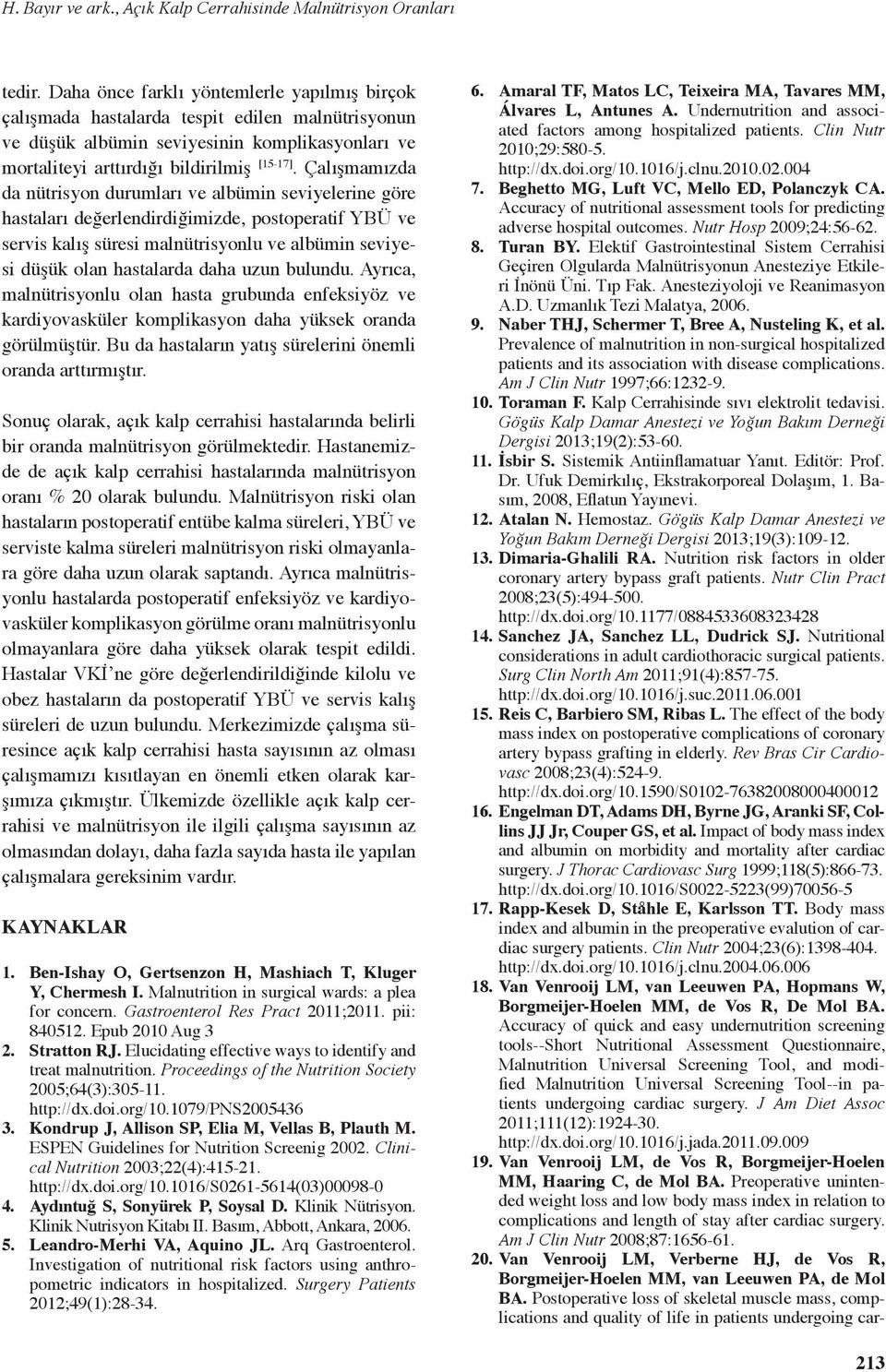 Çalışmamızda da nütrisyon durumları ve albümin seviyelerine göre hastaları değerlendirdiğimizde, postoperatif YBÜ ve servis kalış süresi malnütrisyonlu ve albümin seviyesi düşük olan hastalarda daha