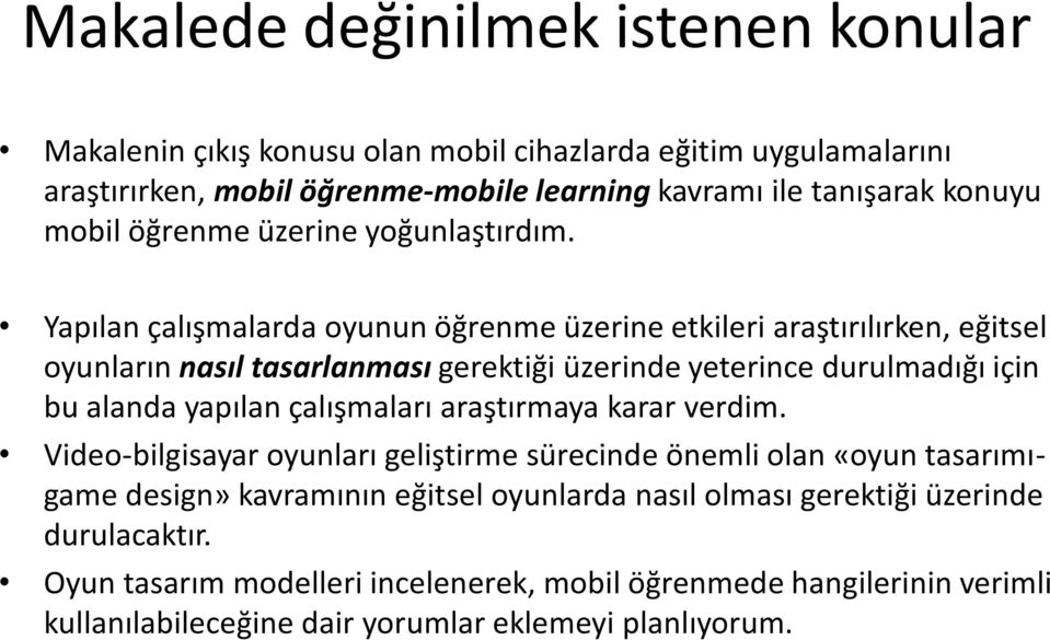 Yapılan çalışmalarda oyunun öğrenme üzerine etkileri araştırılırken, eğitsel oyunların nasıl tasarlanması gerektiği üzerinde yeterince durulmadığı için bu alanda yapılan