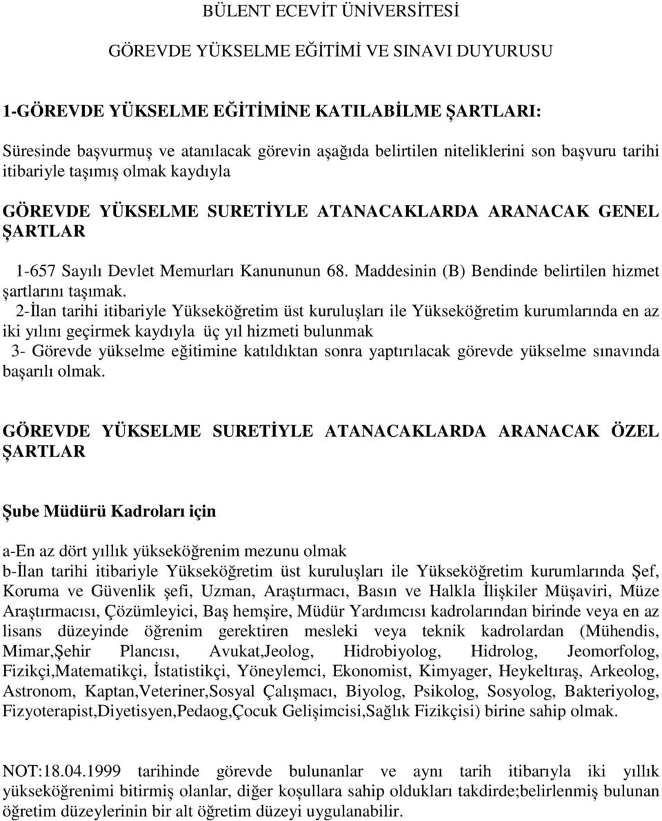 Kadroları için a-en az dört yıllık yükseköğrenim mezunu olmak b-ilan tarihi itibariyle Yükseköğretim üst kurulușları ile Yükseköğretim kurumlarında Șef, Koruma ve Güvenlik șefi, Uzman, Araștırmacı,