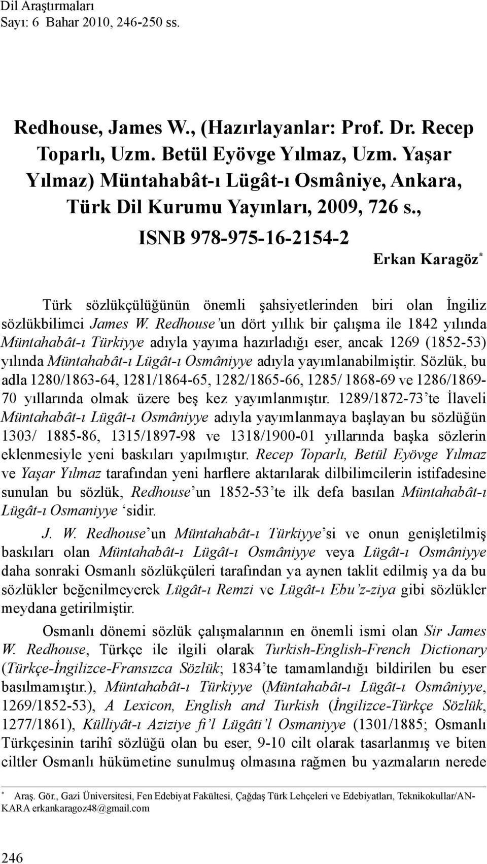 , ISNB 978-975-16-2154-2 Erkan Karagöz * 1 Türk sözlükçülüğünün önemli şahsiyetlerinden biri olan İngiliz sözlükbilimci James W.