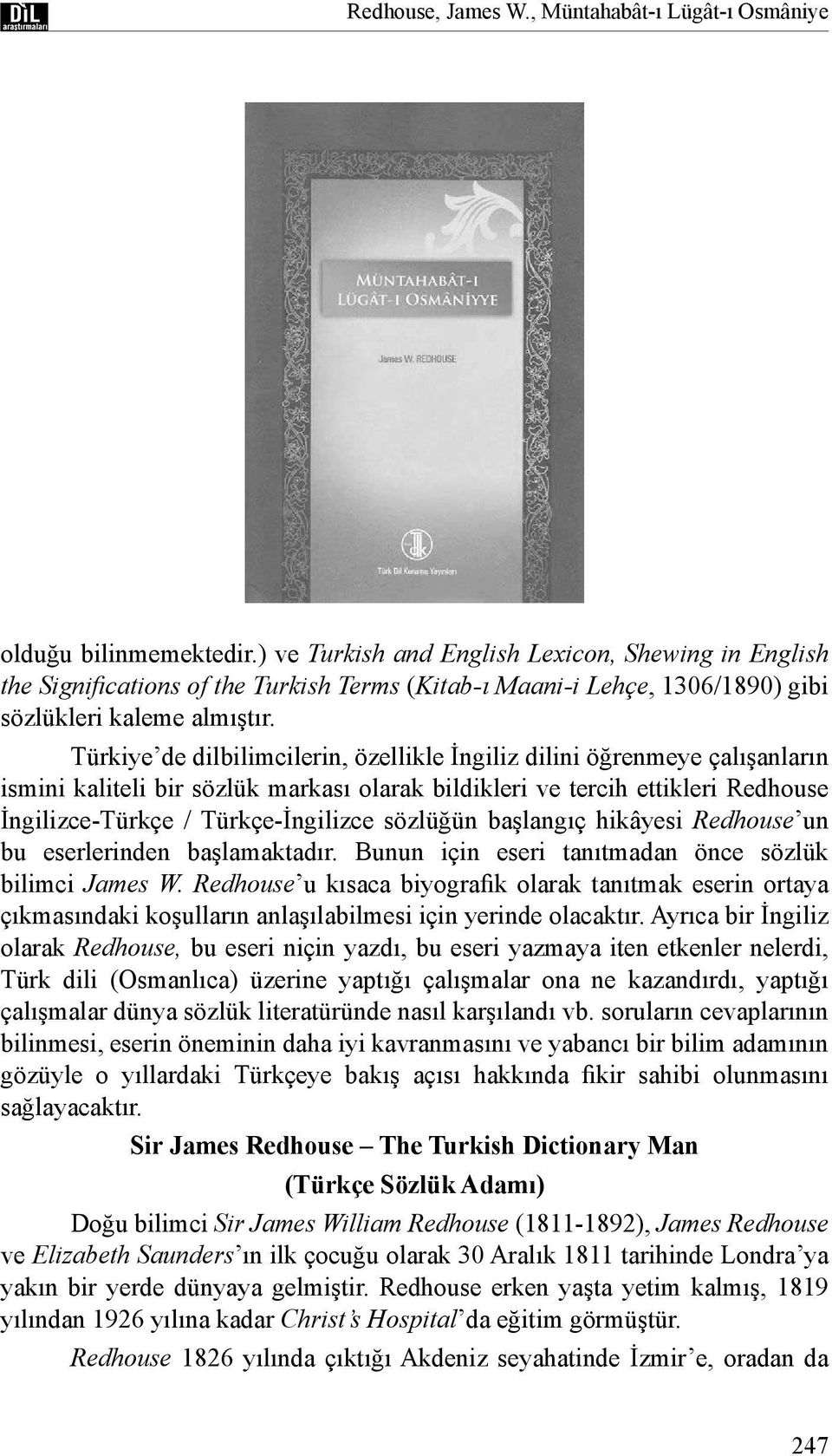 Türkiye de dilbilimcilerin, özellikle İngiliz dilini öğrenmeye çalışanların ismini kaliteli bir sözlük markası olarak bildikleri ve tercih ettikleri Redhouse İngilizce-Türkçe / Türkçe-İngilizce