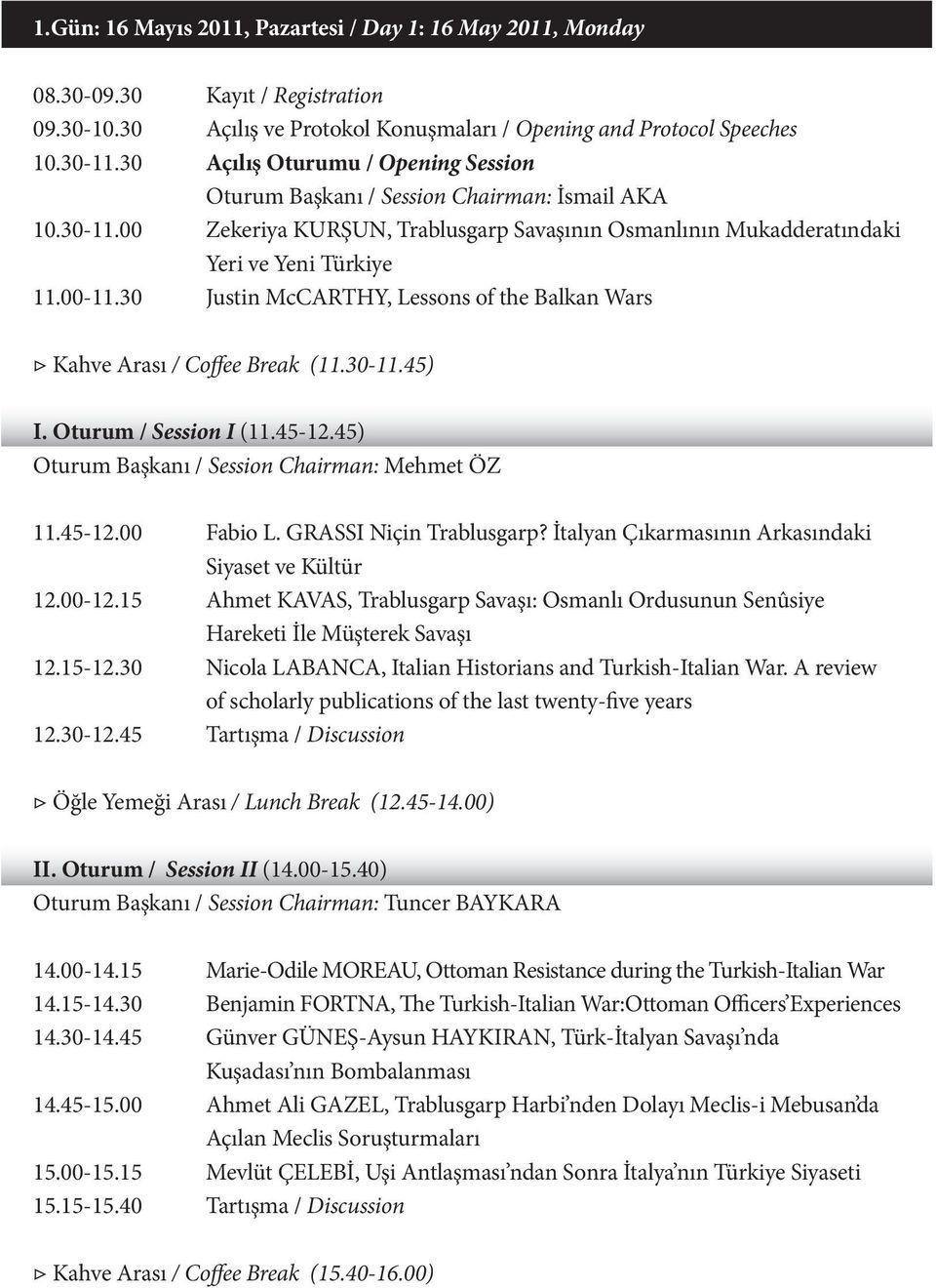 30 Justin McCARTHY, Lessons of the Balkan Wars Kahve Arası / Coffee Break (11.30-11.45) I. Oturum / Session I (11.45-12.45) Oturum Başkanı / Session Chairman: Mehmet ÖZ 11.45-12.00 Fabio L.