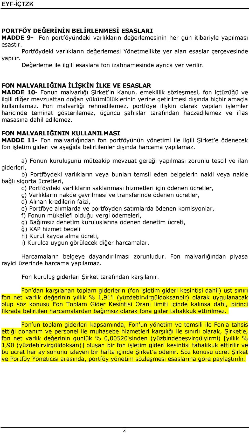 FON MALVARLIĞINA İLİŞKİN İLKE VE ESASLAR MADDE 10- Fonun malvarlığı Şirket in Kanun, emeklilik sözleşmesi, fon içtüzüğü ve ilgili diğer mevzuattan doğan yükümlülüklerinin yerine getirilmesi dışında