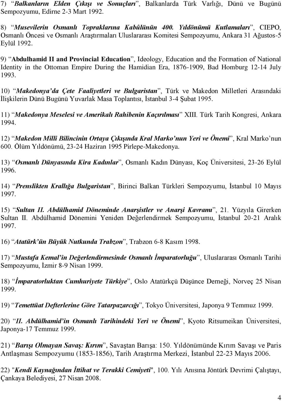 9) Abdulhamid II and Provincial Education, Ideology, Education and the Formation of National Identity in the Ottoman Empire During the Hamidian Era, 1876-1909, Bad Homburg 12-14 July 1993.