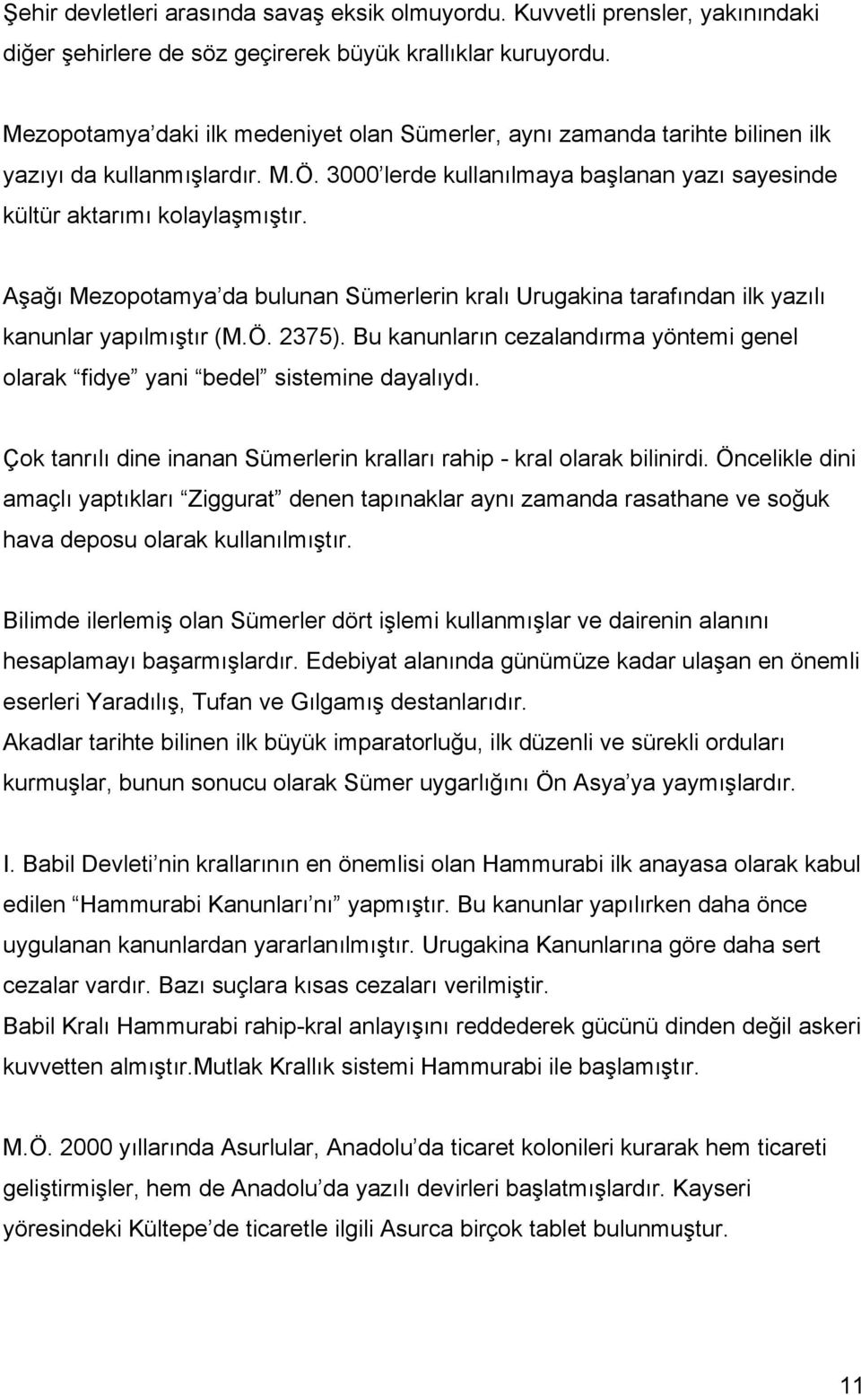 Aşağı Mezopotamya da bulunan Sümerlerin kralı Urugakina tarafından ilk yazılı kanunlar yapılmıştır (M.Ö. 2375). Bu kanunların cezalandırma yöntemi genel olarak fidye yani bedel sistemine dayalıydı.