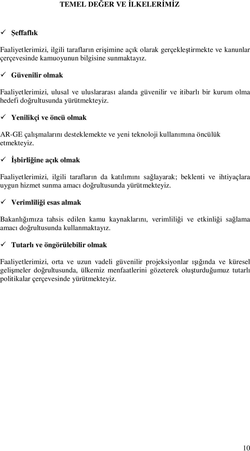 Yenilikçi ve öncü olmak AR-GE çalmalar desteklemekte ve yeni teknoloji kullanna öncülük etmekteyiz.