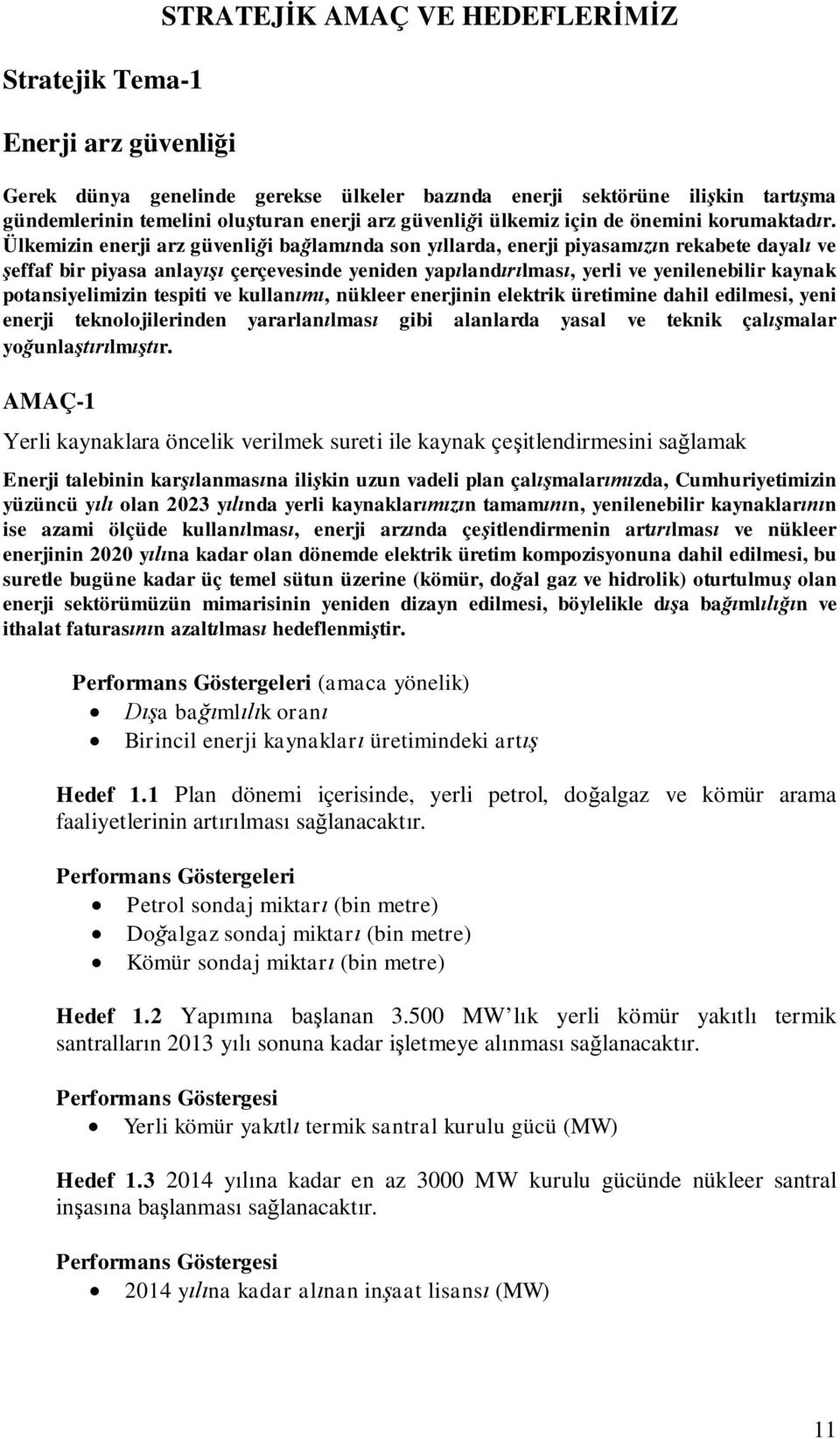 Ülkemizin enerji arz güvenlii balamnda son yllarda, enerji piyasamn rekabete dayal ve effaf bir piyasa anlay çerçevesinde yeniden yaplandlmas, yerli ve yenilenebilir kaynak potansiyelimizin tespiti