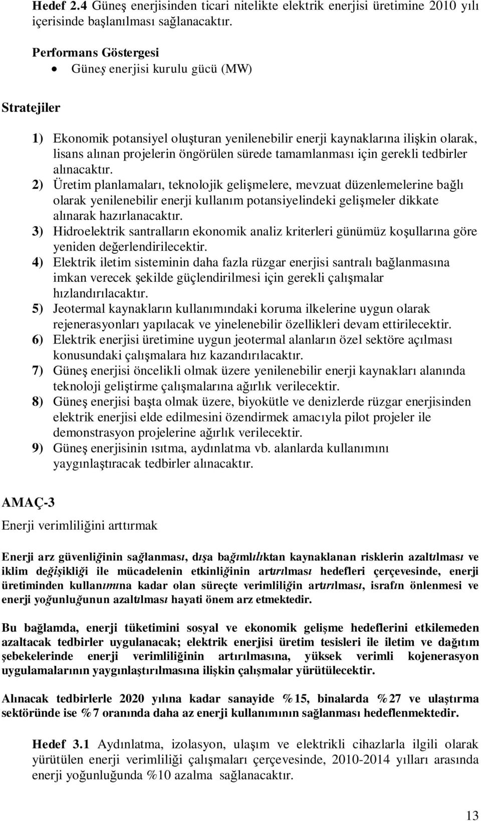 alnacaktr. 2) Üretim planlamalar, teknolojik gelimelere, mevzuat düzenlemelerine ba olarak yenilenebilir enerji kullanm potansiyelindeki gelimeler dikkate alnarak hazrlanacaktr.