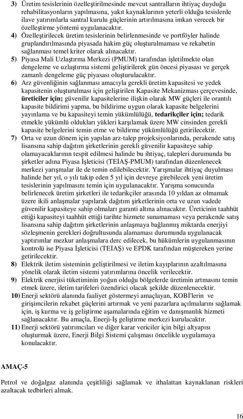 4) Özelletirilecek üretim tesislerinin belirlenmesinde ve portföyler halinde gruplandlmasnda piyasada hakim güç oluturulmamas ve rekabetin salanmas temel kriter olarak alnacaktr.