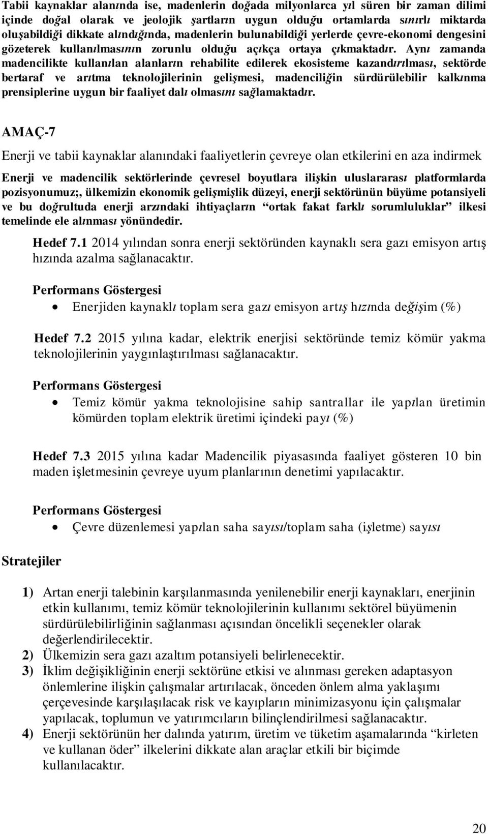 Ayn zamanda madencilikte kullanlan alanlarn rehabilite edilerek ekosisteme kazandlmas, sektörde bertaraf ve artma teknolojilerinin gelimesi, madenciliin sürdürülebilir kalknma prensiplerine uygun bir