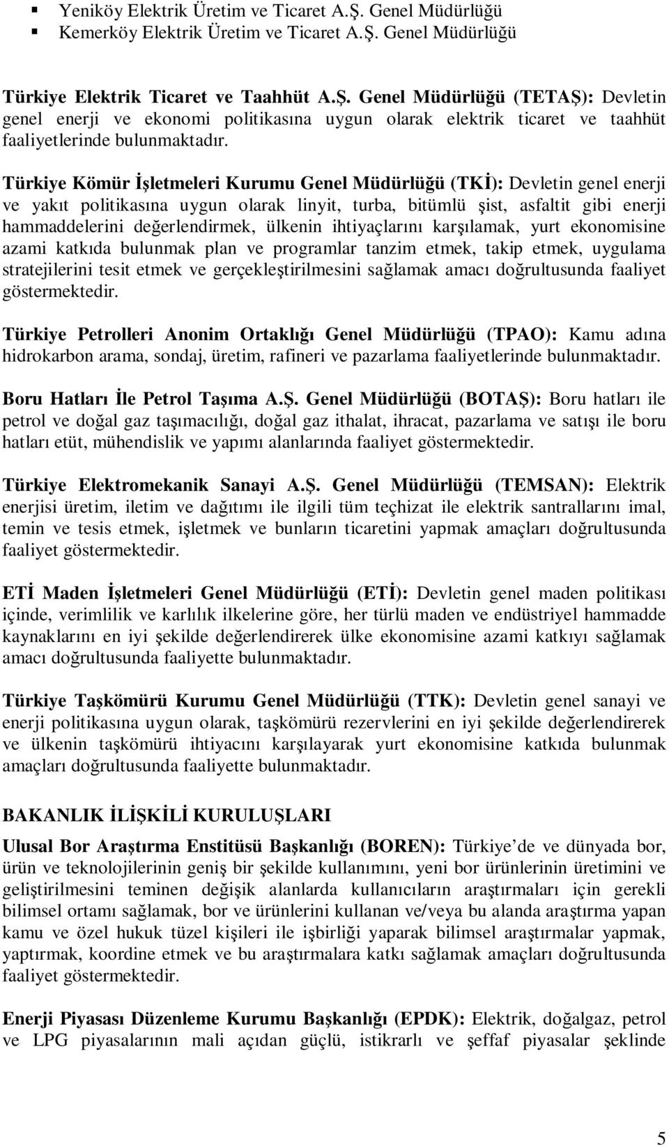 Türkiye Kömür letmeleri Kurumu Genel Müdürlüü (TK): Devletin genel enerji ve yakt politikasna uygun olarak linyit, turba, bitümlü ist, asfaltit gibi enerji hammaddelerini deerlendirmek, ülkenin