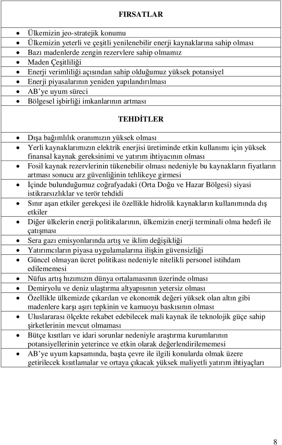 enerjisi üretiminde etkin kullan için yüksek finansal kaynak gereksinimi ve yatm ihtiyacn olmas Fosil kaynak rezervlerinin tükenebilir olmas nedeniyle bu kaynaklarn fiyatlarn artmas sonucu arz