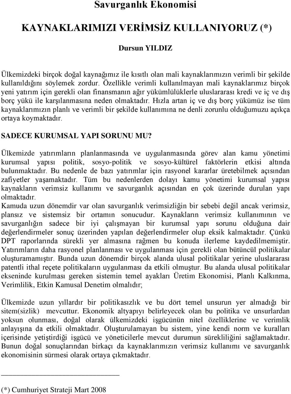 Özellikle verimli kullanılmayan mali kaynaklarımız birçok yeni yatırım için gerekli olan finansmanın ağır yükümlülüklerle uluslararası kredi ve iç ve dış borç yükü ile karşılanmasına neden olmaktadır.