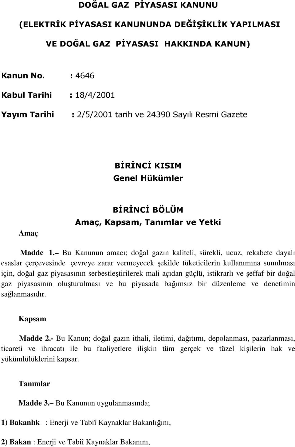 Bu Kanunun amacı; doğal gazın kaliteli, sürekli, ucuz, rekabete dayalı esaslar çerçevesinde çevreye zarar vermeyecek şekilde tüketicilerin kullanımına sunulması için, doğal gaz piyasasının