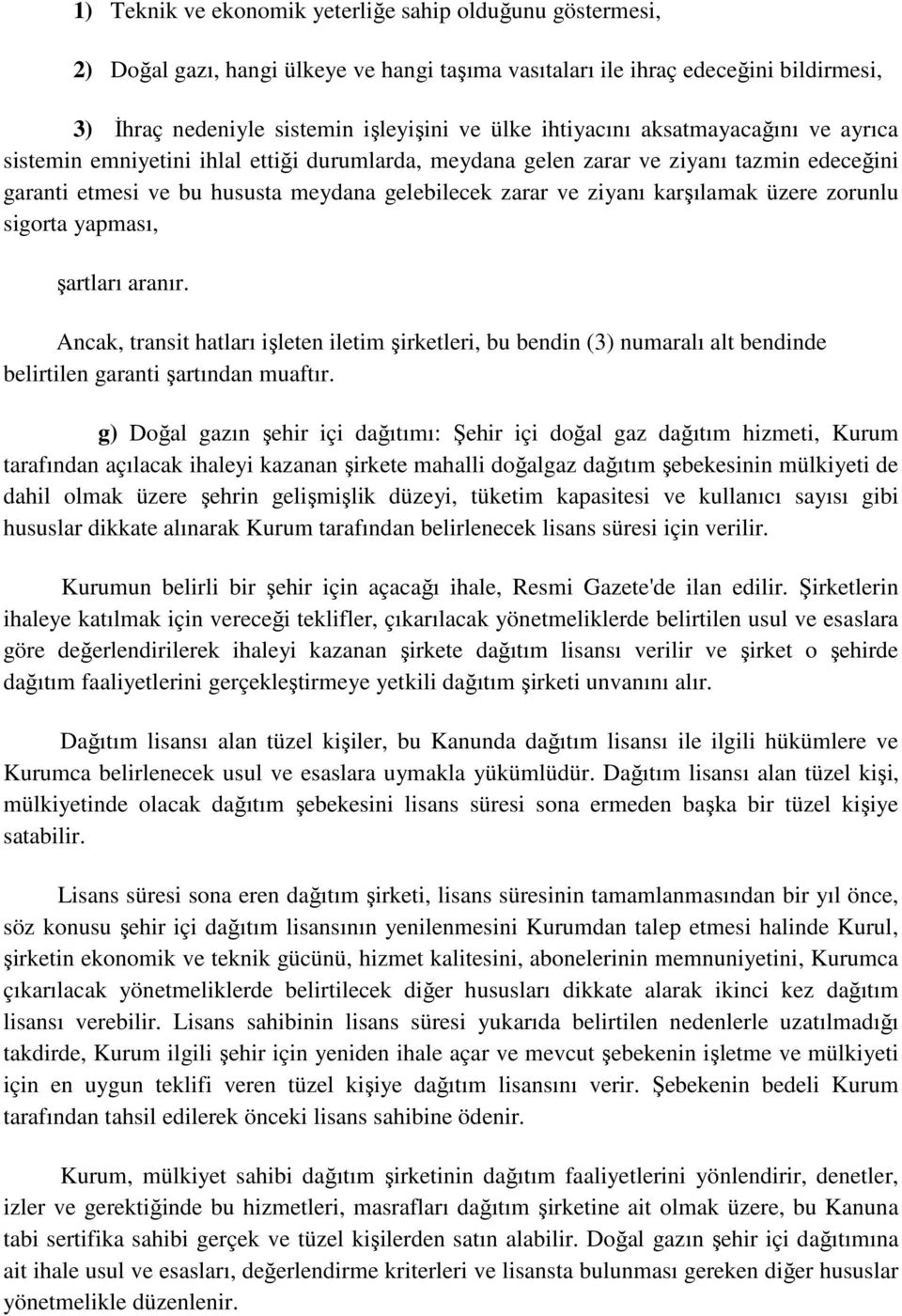 karşılamak üzere zorunlu sigorta yapması, şartları aranır. Ancak, transit hatları işleten iletim şirketleri, bu bendin (3) numaralı alt bendinde belirtilen garanti şartından muaftır.