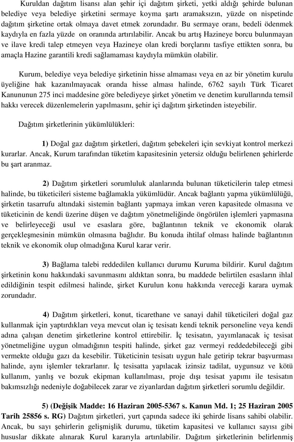 Ancak bu artış Hazineye borcu bulunmayan ve ilave kredi talep etmeyen veya Hazineye olan kredi borçlarını tasfiye ettikten sonra, bu amaçla Hazine garantili kredi sağlamaması kaydıyla mümkün olabilir.